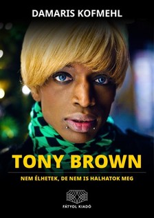 Kofmehl Damaris - Tony Brown - Nem élhetek, de nem is halhatok meg [eKönyv: epub, mobi]