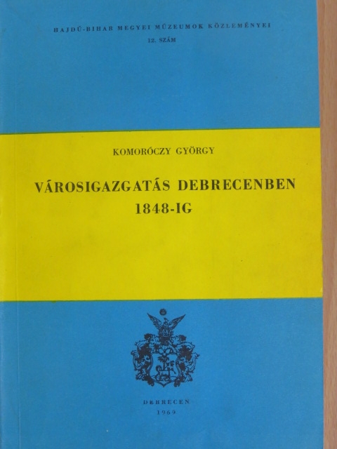 Komoróczy György - Városigazgatás Debrecenben 1848-ig [antikvár]