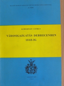 Komoróczy György - Városigazgatás Debrecenben 1848-ig [antikvár]