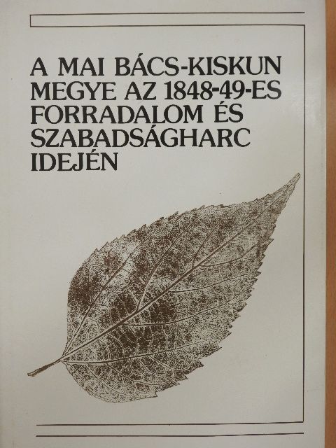 A mai Bács-Kiskun megye az 1848-49-es forradalom és szabadságharc idején [antikvár]