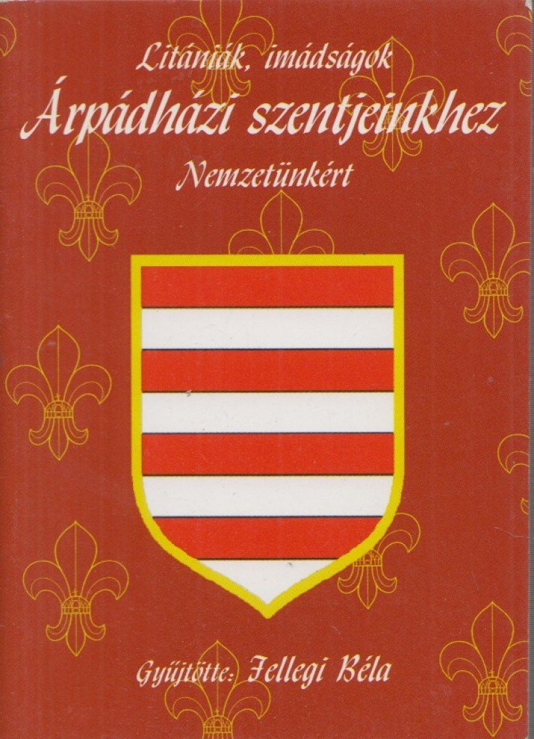 Jellegi Béla - Litániák, imádságok Árpádházi szentjeinkhez Nemzetünkért [antikvár]