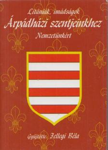 Jellegi Béla - Litániák, imádságok Árpádházi szentjeinkhez Nemzetünkért [antikvár]