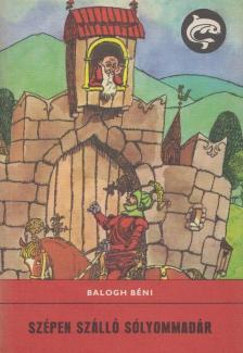 Balogh Béni - Szépen szálló sólyommadár [antikvár]