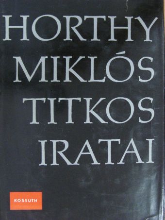 Horthy Miklós - Horthy Miklós titkos iratai [antikvár]