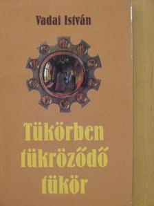 Vadai István - Tükörben tükröződő tükör [antikvár]