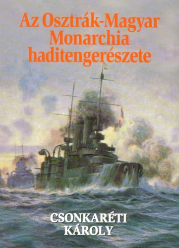 Csonkaréti Károly - Az Osztrák-Magyar Monarchia haditengerészete [eKönyv: epub, mobi]