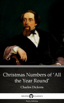 Delphi Classics Charles Dickens, - Christmas Numbers of 'All the Year Round' by Charles Dickens (Illustrated) [eKönyv: epub, mobi]