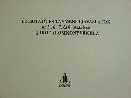 Balogh József - Útmutató és tanmenetjavaslatok az 5., 6., 7. és 8. osztályos új irodalomkönyvekhez [antikvár]