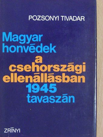 Pozsonyi Tivadar - Magyar honvédek a csehországi ellenállásban 1945 tavaszán [antikvár]