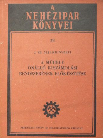 J. Sz. Aljakrinszkij - A műhely önálló elszámolási rendszerének előkészítése [antikvár]
