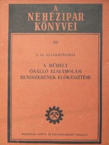 J. Sz. Aljakrinszkij - A műhely önálló elszámolási rendszerének előkészítése [antikvár]