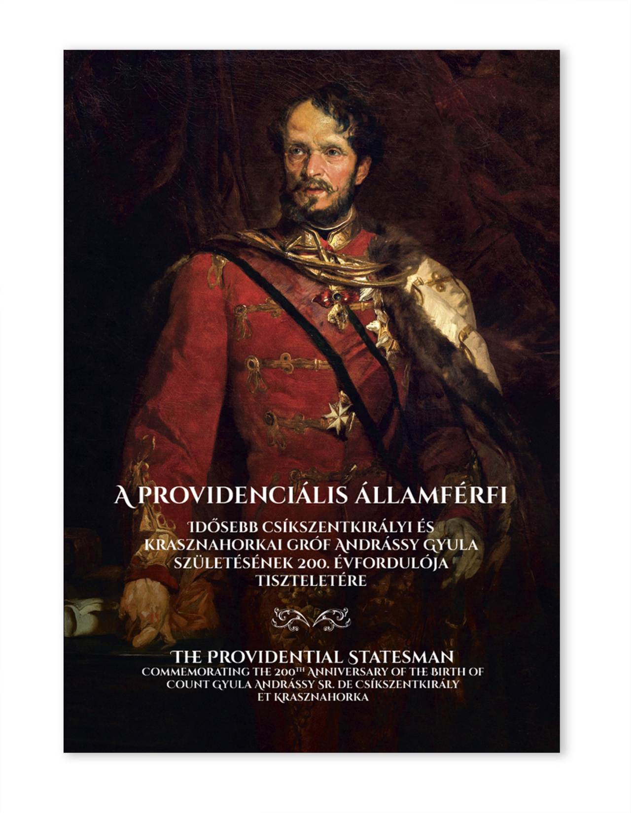Hermann Róbert-Révész T. Mihály-Gudenus János-Kozári Mónika-Pál Judit-Adglasser Franc-Mezey Barna-Balla Tibor-Jeszenszky Géza-Katona Csaba-Ka - A providenciális államférfi - Idősebb csíkszentkirályi és krasznahorkai gróf Andrássy Gyula szu¨letésének 200. évfordulója tiszteletére
