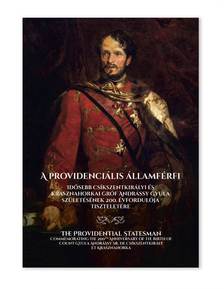 Hermann Róbert-Révész T. Mihály-Gudenus János-Kozári Mónika-Pál Judit-Adglasser Franc-Mezey Barna-Balla Tibor-Jeszenszky Géza-Katona Csaba-Ka - A providenciális államférfi - Idősebb csíkszentkirályi és krasznahorkai gróf Andrássy Gyula szu¨letésének 200. évfordulója tiszteletére