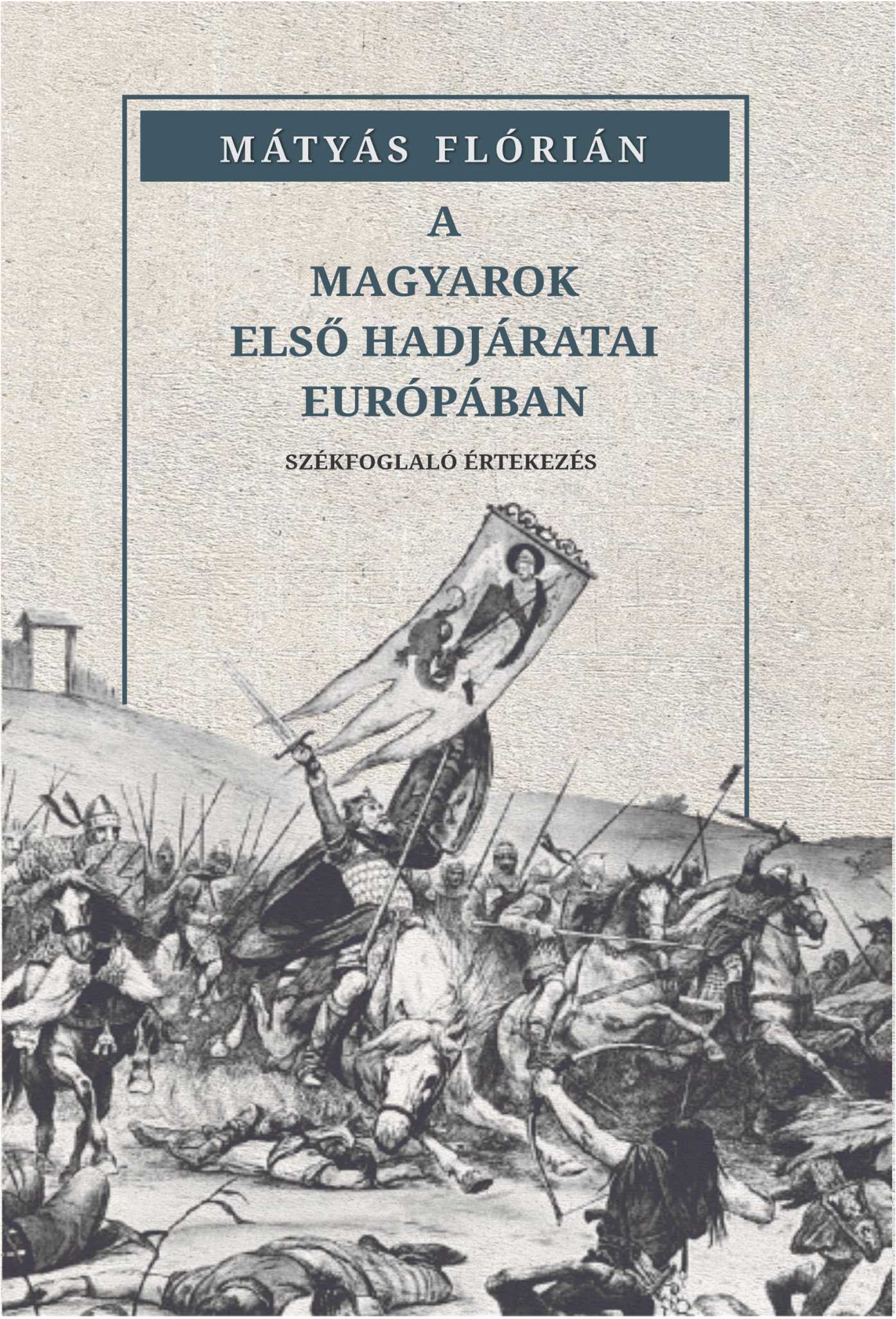 Mátyás Flórián - A magyarok első hadjáratai Európában