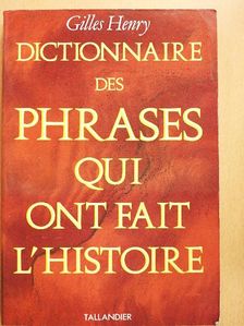 Gilles Henry - Dictionnaire des Phrases Qui Ont Fait l'Histoire [antikvár]
