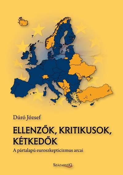Dúró József - Ellenzők, kritikusok, kétkedők - A pártalapú euroszkepticizmus arcai [szépséghibás]