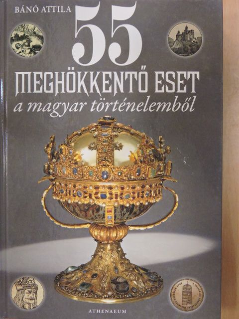 Bánó Attila - 55 meghökkentő eset a magyar történelemből [antikvár]