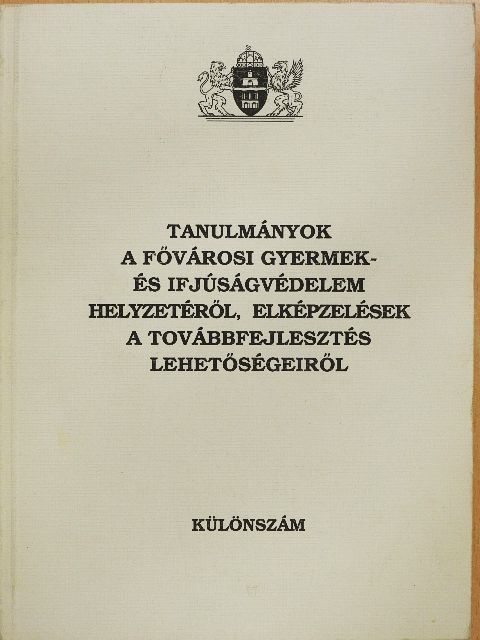 Ihász Márta - Tanulmányok a fővárosi gyermek- és ifjúságvédelem helyzetéről, elképzelések a továbbfejlesztés lehetőségeiről [antikvár]