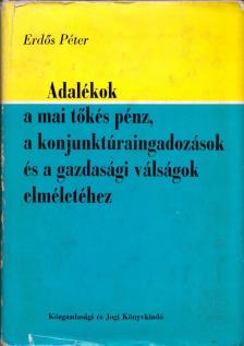 Erdős Péter - Adalékok a mai tőkés pénz, a konjunktúraingadozások és a gazdasági válságok elméletéhez [antikvár]