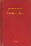 James Oliver Curwood - The Grizzly King [eKönyv: epub, mobi]
