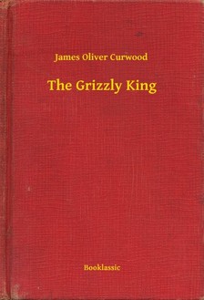 James Oliver Curwood - The Grizzly King [eKönyv: epub, mobi]