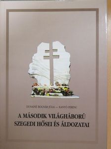 Dunainé Bognár Júlia - A második világháború szegedi hősei és áldozatai (dedikált példány) [antikvár]