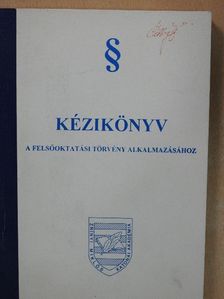 Kézikönyv a felsőoktatási törvény alkalmazásához [antikvár]