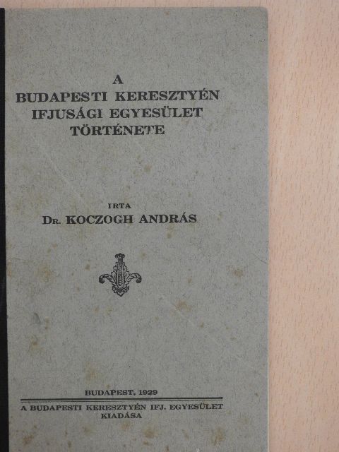 Dr. Koczogh András - A Budapesti Keresztyén Ifjusági Egyesület Története [antikvár]