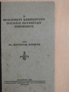 Dr. Koczogh András - A Budapesti Keresztyén Ifjusági Egyesület Története [antikvár]