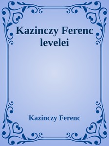 Kazinczy Ferenc - Kazinczy Ferenc levelei [eKönyv: epub, mobi]