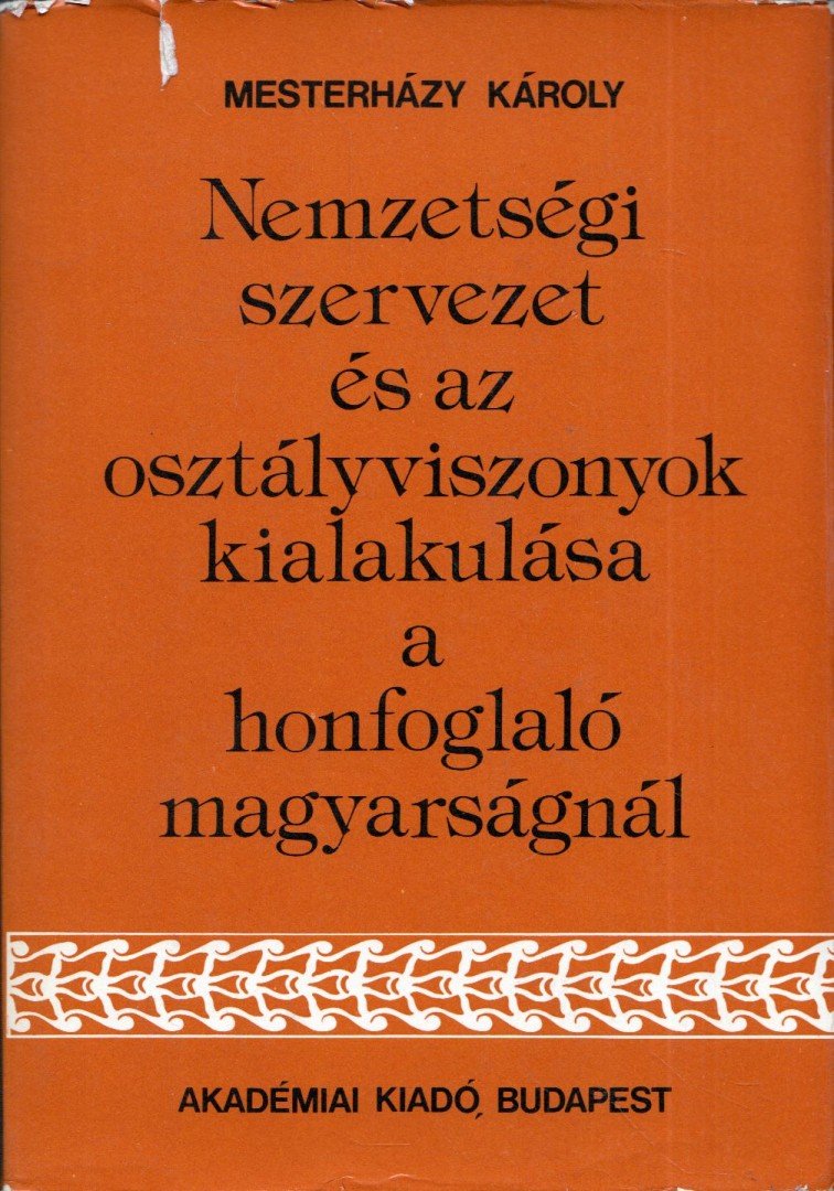 Mesterházy Károly - Nemzetiségi szervezet és az osztályviszonyok kialakulása a honfoglaló magyarságnál [antikvár]