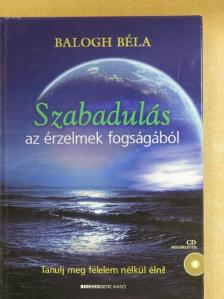 Balogh Béla - Szabadulás az érzelmek fogságából - CD-vel [antikvár]