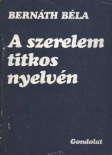 Bernáth Béla - A szerelem titkos nyelvén [antikvár]
