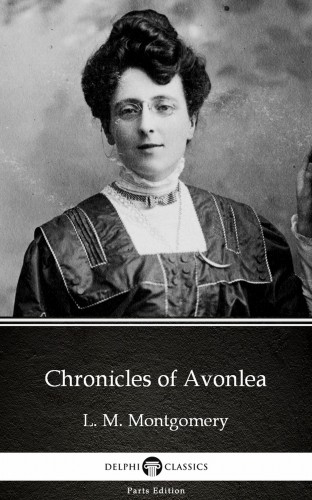 Delphi Classics L. M. Montgomery, - Chronicles of Avonlea by L. M. Montgomery (Illustrated) [eKönyv: epub, mobi]