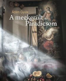 Ádám Gyula - A megkerült Paradicsom