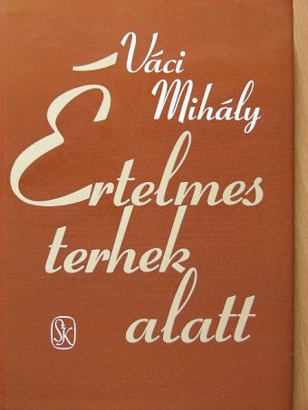 Váci Mihály - Értelmes terhek alatt [antikvár]