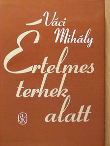 Váci Mihály - Értelmes terhek alatt [antikvár]