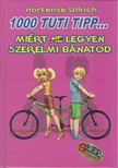 ULLRICH, HORTENSE - 1000 tuti tipp... Miért (ne) legyen szerelmi bánatod [antikvár]