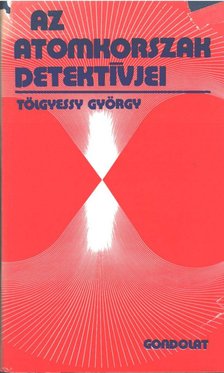 Tölgyessy György - Az atomkorszak detektívjei [antikvár]