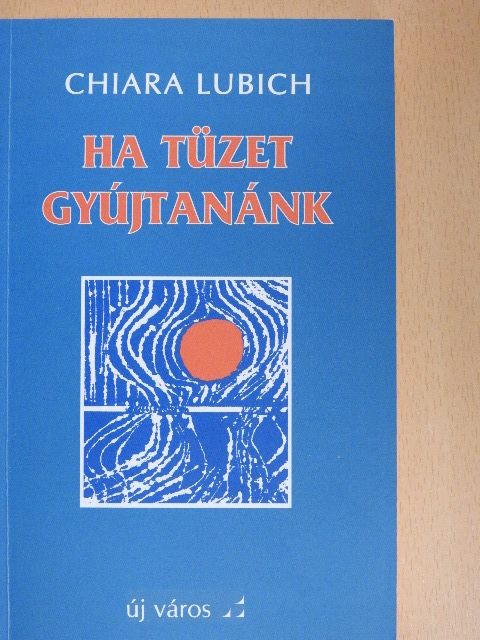 Chiara Lubich - Ha tüzet gyújtanánk [antikvár]