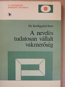 Dr. Kerékgyártó Imre - A nevelés tudatosan vállalt vakmerőség [antikvár]
