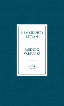 NEMESKÜRTY ISTVÁN - Meddig várjunk?