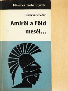 Hédervári Péter - Amiről a Föld mesél... [antikvár]