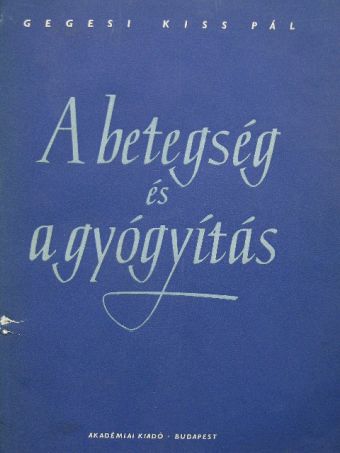 Dr. Gegesi Kiss Pál - A betegség és a gyógyítás [antikvár]