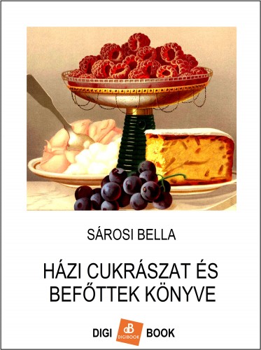 Sárosi Bella - Házi cukrászat és befőttek könyve [eKönyv: epub, mobi]