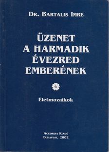 Dr. Bartalis Imre - Üzenet a harmadik évezred emberének (Dedikált) [antikvár]