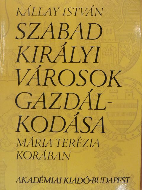 Kállay István - Szabad királyi városok gazdálkodása Mária Terézia korában [antikvár]