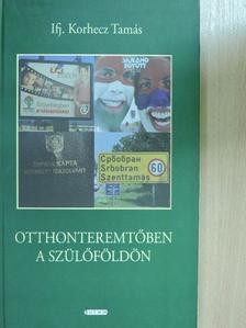 Ifj. Korhecz Tamás - Otthonteremtőben a szülőföldön [antikvár]