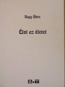 Nagy Ákos - Élni az életet [antikvár]