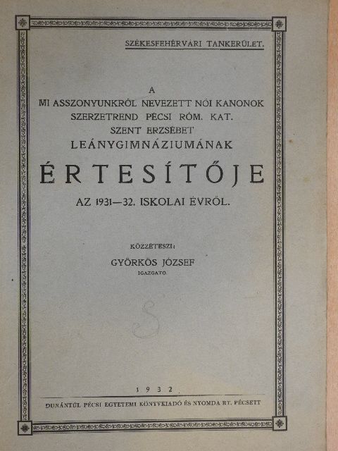 Dr. Erdélyi Gyula - A mi asszonyunkról nevezett Női Kanonok szerzetrend Pécsi Róm. Kat. Szent Erzsébet Leánygimnáziumának értesítője 1931-32. iskolai évről [antikvár]